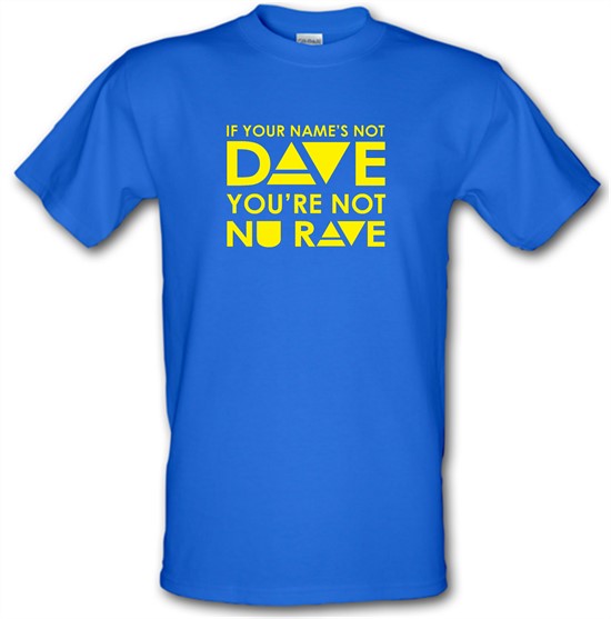 If your name's not Dave, you're not Nu Rave t-shirts